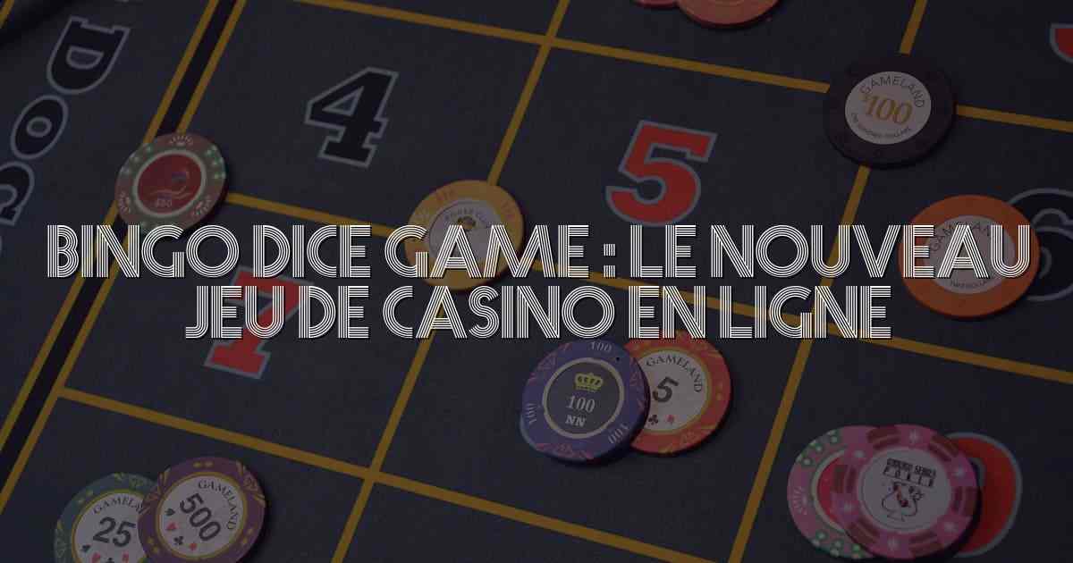 Bingo Dice Game : Le nouveau jeu de casino en ligne