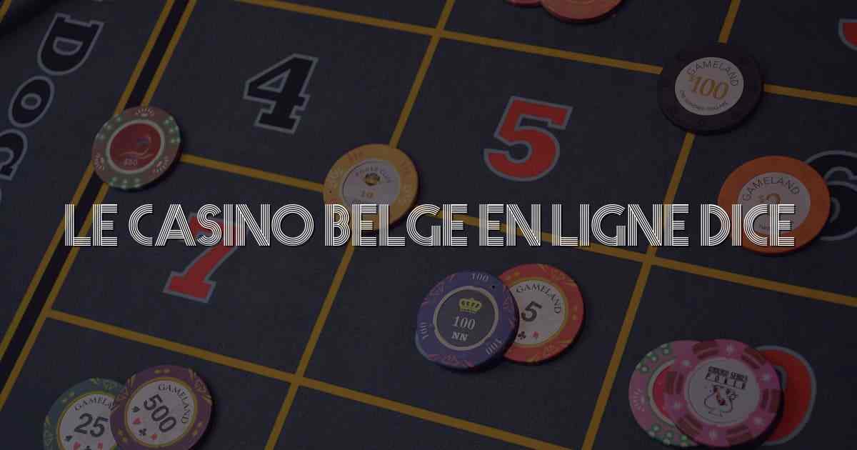 Le casino belge en ligne dice