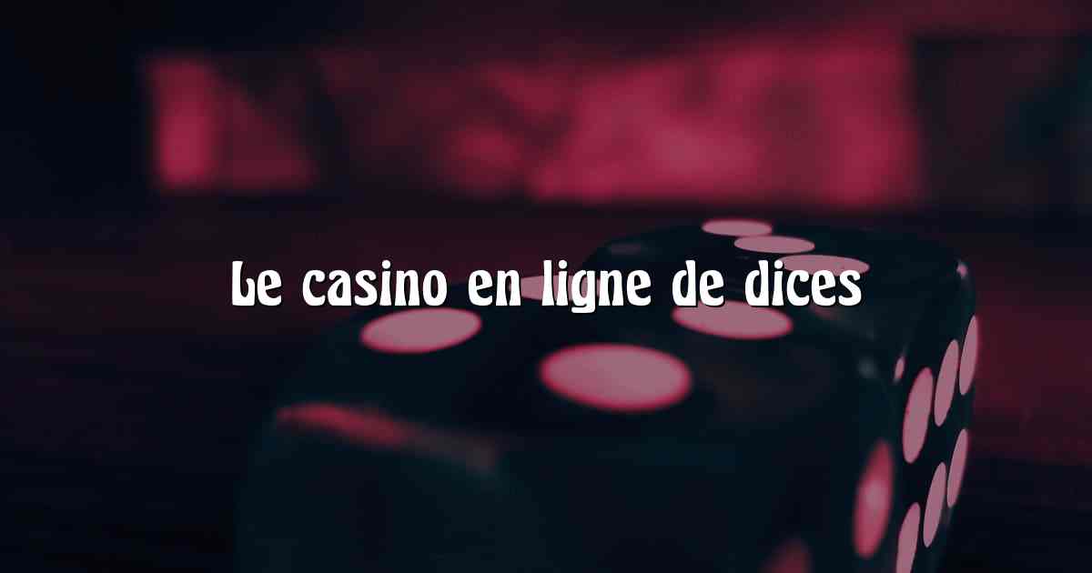 Le casino en ligne de dices