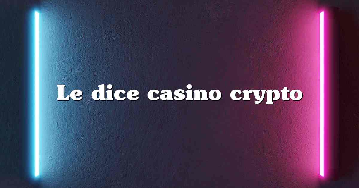 Le dice casino crypto